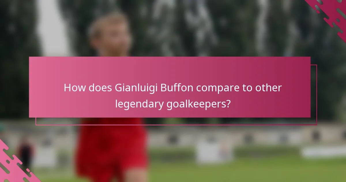 How does Gianluigi Buffon compare to other legendary goalkeepers?