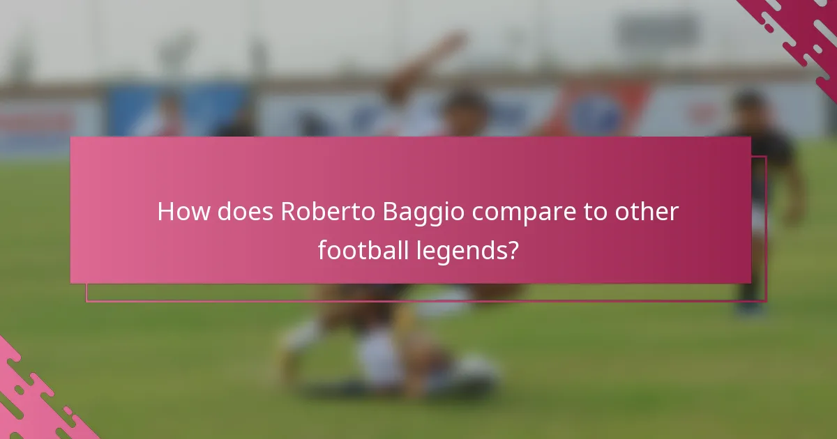 How does Roberto Baggio compare to other football legends?