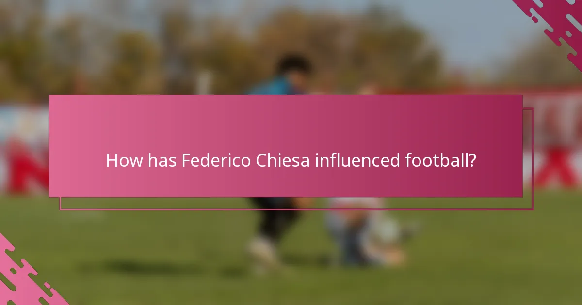 How has Federico Chiesa influenced football?