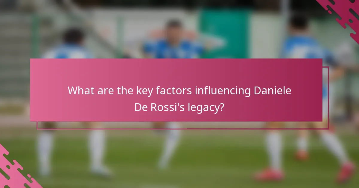 What are the key factors influencing Daniele De Rossi's legacy?