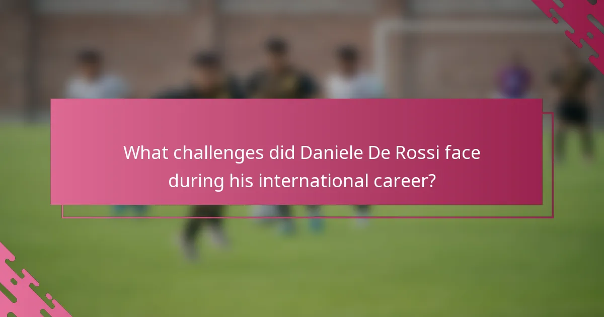 What challenges did Daniele De Rossi face during his international career?