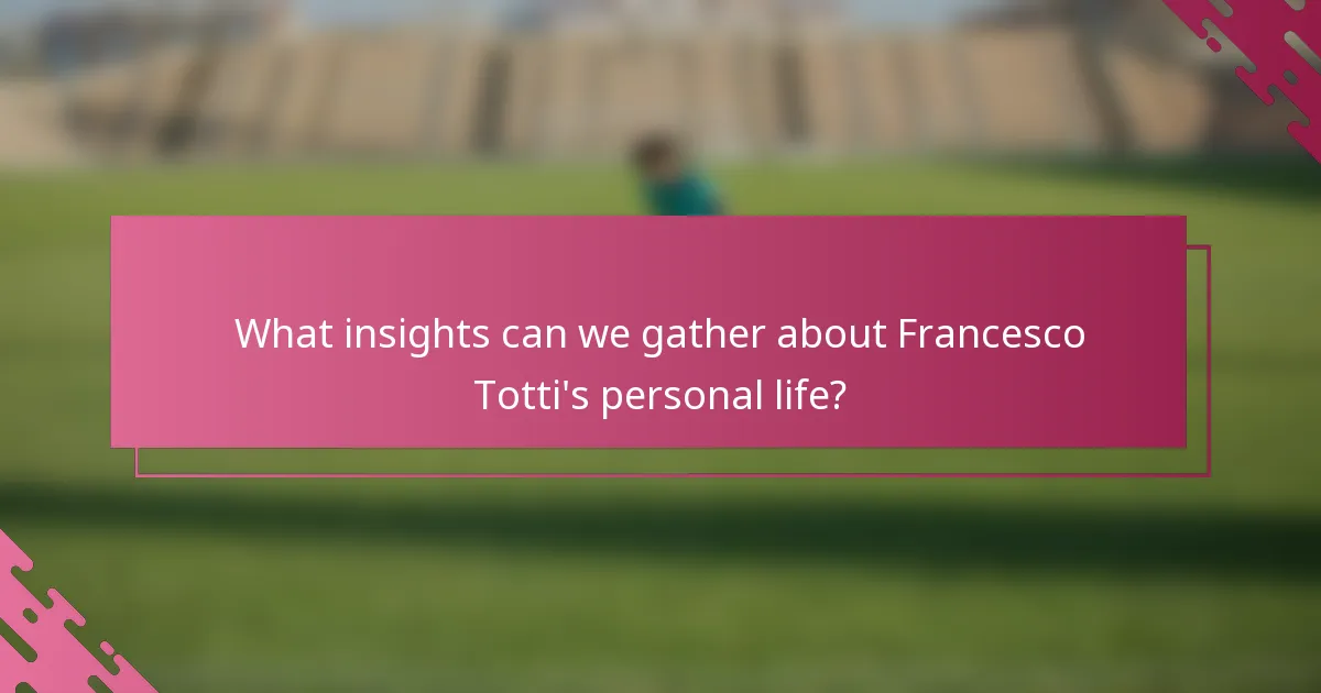 What insights can we gather about Francesco Totti's personal life?