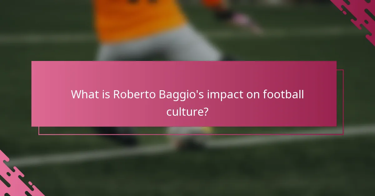 What is Roberto Baggio's impact on football culture?