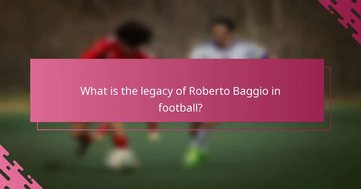What is the legacy of Roberto Baggio in football?
