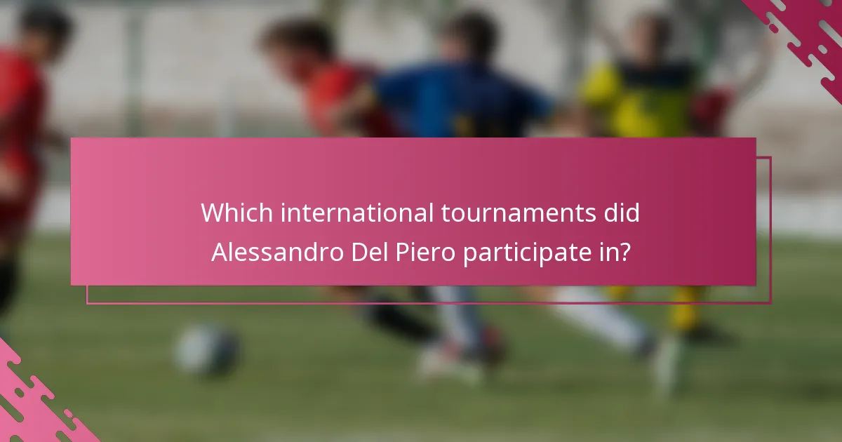 Which international tournaments did Alessandro Del Piero participate in?