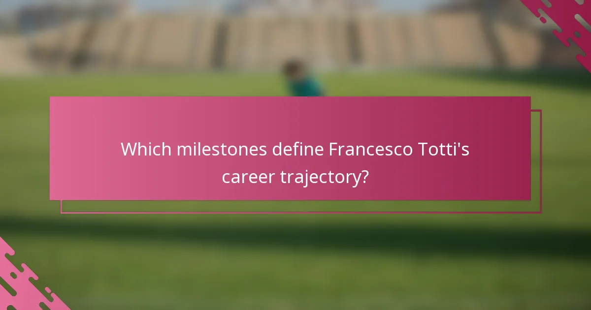 Which milestones define Francesco Totti's career trajectory?